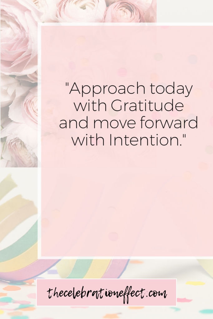 Approach today with Gratitude and move forward with Intention.