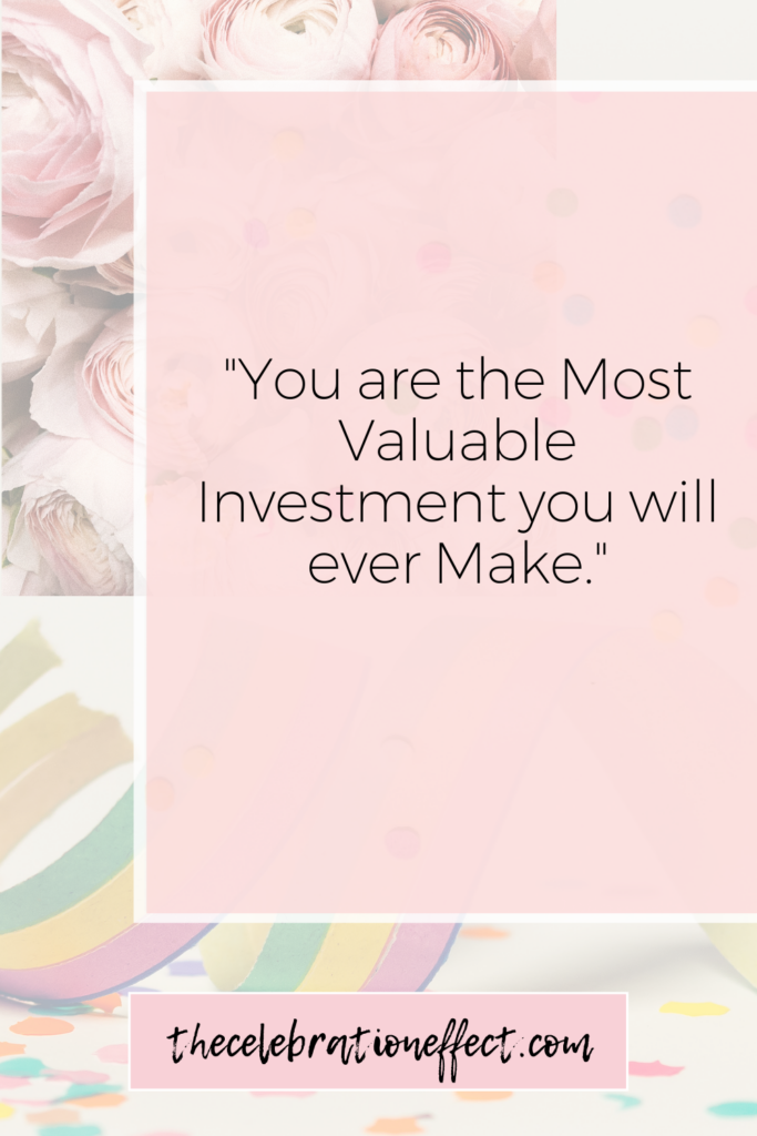 You are the Most Valuable Investment you will ever Make.