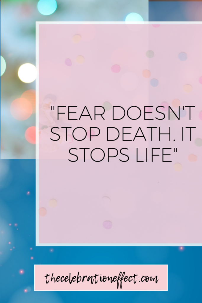 FEAR DOESN'T STOP DEATH. IT STOPS LIFE