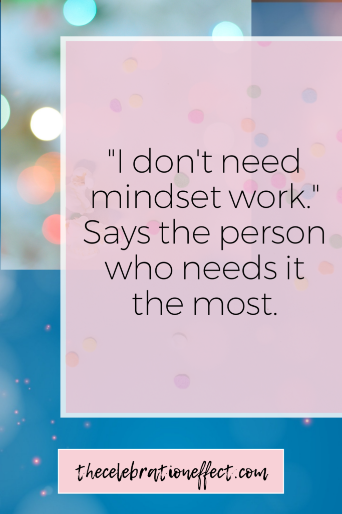 I don't need mindset work. Says the person who needs it the most.