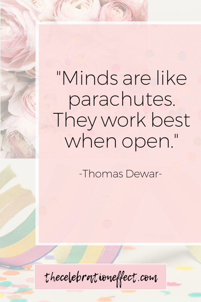 Minds are like parachutes. They work best when open.