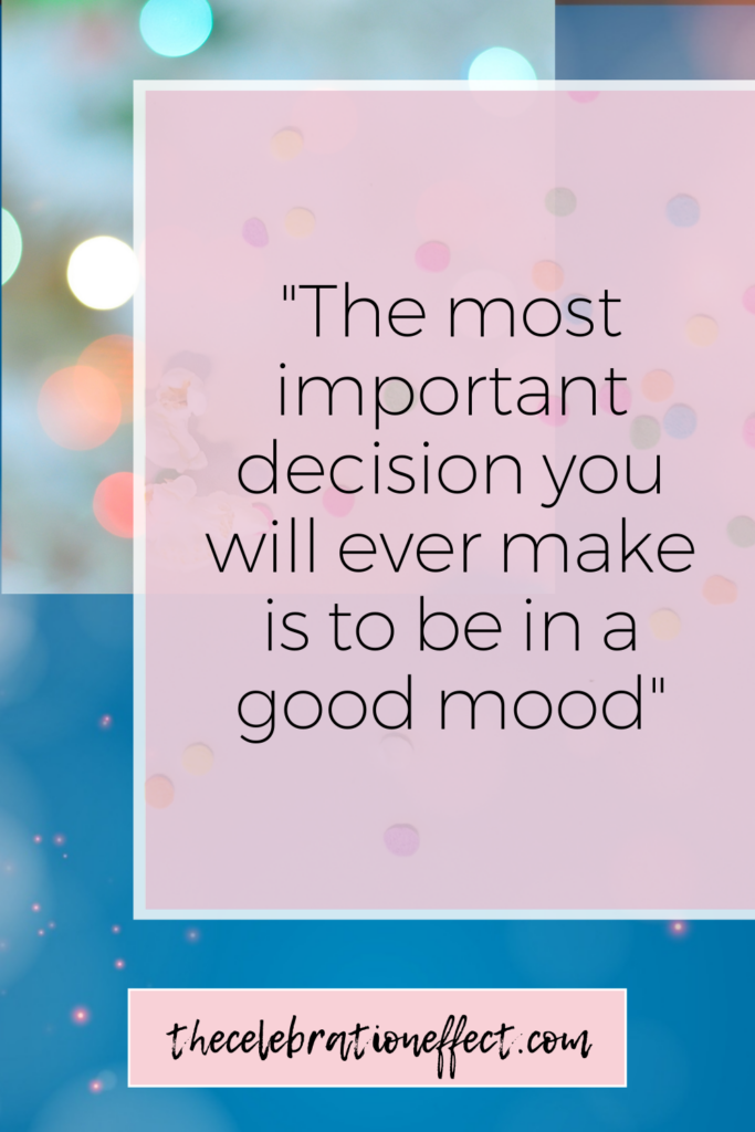 The most important decision you will ever make is to be in a good mood